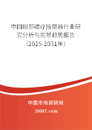 中国眼部磁疗按摩器行业研究分析与前景趋势报告(2025-2031年) 中国眼部磁疗按摩器行业研究分析与前景趋势报告(2025-2031年)