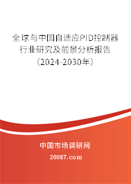 全球与中国自适应PID控制器行业研究及前景分析报告（2024-2030年）