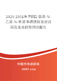 2025-2031年中国2-氨基-N-乙基-N-苯基苯磺酰胺发展调研及发展趋势预测报告 2025-2031年中国2-氨基-N-乙基-N-苯基苯磺酰胺发展调研及发展趋势预测报告