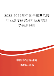 2023-2029年中国全氟三乙胺行业深度研究分析及发展趋势预测报告