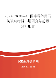 2024-2030年中国半导体用石英玻璃材料市场研究与前景分析报告