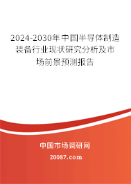 2024-2030年中国半导体制造装备行业现状研究分析及市场前景预测报告