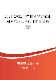 2025-2031年中国不锈钢截止阀发展现状与行业前景分析报告 2025-2031年中国不锈钢截止阀发展现状与行业前景分析报告