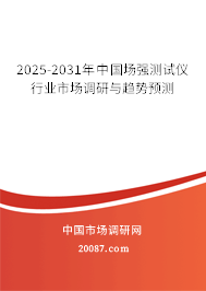 2025-2031年中国场强测试仪行业市场调研与趋势预测 2025-2031年中国场强测试仪行业市场调研与趋势预测