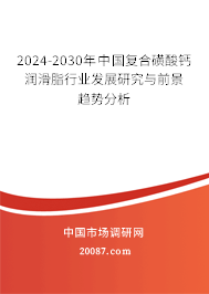 2024-2030年中国复合磺酸钙润滑脂行业发展研究与前景趋势分析