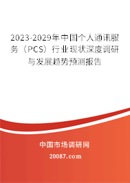 2023-2029年中国个人通讯服务（PCS）行业现状深度调研与发展趋势预测报告