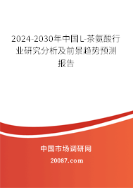 2024-2030年中国L-茶氨酸行业研究分析及前景趋势预测报告