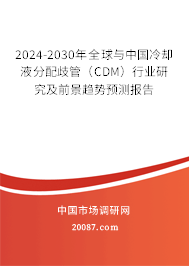 2024-2030年全球与中国冷却液分配歧管（CDM）行业研究及前景趋势预测报告