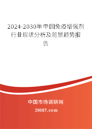 2024-2030年中国免疫增强剂行业现状分析及前景趋势报告