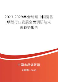 2023-2029年全球与中国麝香草酚行业发展全面调研与未来趋势报告