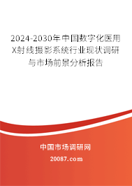 2024-2030年中国数字化医用X射线摄影系统行业现状调研与市场前景分析报告