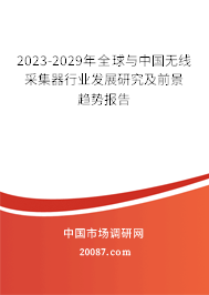 2023-2029年全球与中国无线采集器行业发展研究及前景趋势报告