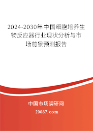 2024-2030年中国细胞培养生物反应器行业现状分析与市场前景预测报告