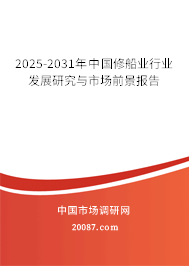2025-2031年中国修船业行业发展研究与市场前景报告 2025-2031年中国修船业行业发展研究与市场前景报告