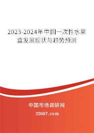 2023-2024年中国一次性水果盒发展现状与趋势预测