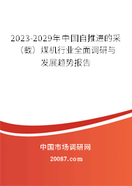 2023-2029年中国自推进的采（截）煤机行业全面调研与发展趋势报告