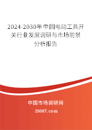 2024-2030年中国电动工具开关行业发展调研与市场前景分析报告