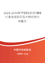 2024-2030年中国丝扣式闸阀行业发展研究及市场前景分析报告