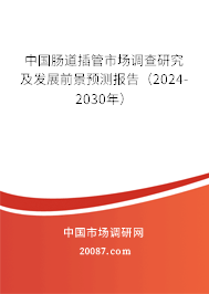 中国肠道插管市场调查研究及发展前景预测报告（2024-2030年）