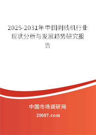 2025-2031年中国剥线机行业现状分析与发展趋势研究报告 2025-2031年中国剥线机行业现状分析与发展趋势研究报告