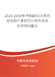 2024-2030年中国超高功率石墨电极行业研究分析及未展前景预测报告