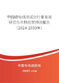 中国磁电机测试台行业发展研究与市场前景预测报告（2024-2030年）