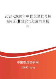 2024-2030年中国交通信号控制机行业研究与发展前景报告