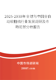 2025-2030年全球与中国全自动软糖机行业发展调研及市场前景分析报告 2025-2030年全球与中国全自动软糖机行业发展调研及市场前景分析报告