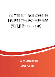 中国三氧化二锑阻燃母粒行业现状研究分析及市场前景预测报告（2024年）