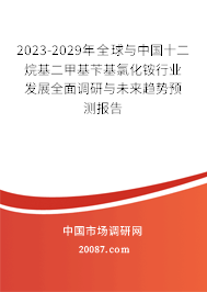 2023-2029年全球与中国十二烷基二甲基苄基氯化铵行业发展全面调研与未来趋势预测报告