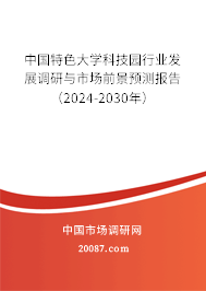 中国特色大学科技园行业发展调研与市场前景预测报告（2024-2030年）