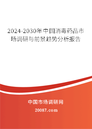 2024-2030年中国消毒药品市场调研与前景趋势分析报告