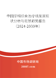 中国牙科综合治疗机发展现状分析与前景趋势报告（2024-2030年）