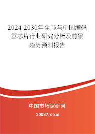 2024-2030年全球与中国编码器芯片行业研究分析及前景趋势预测报告