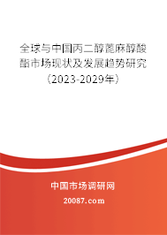 全球与中国丙二醇蓖麻醇酸酯市场现状及发展趋势研究（2023-2029年）