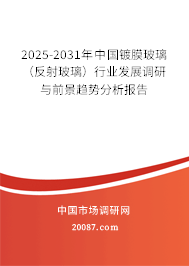2025-2031年中国镀膜玻璃(反射玻璃)行业发展调研与前景趋势分析报告 2025-2031年中国镀膜玻璃(反射玻璃)行业发展调研与前景趋势分析报告
