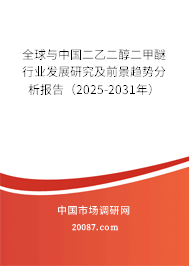 全球与中国二乙二醇二甲醚行业发展研究及前景趋势分析报告(2025-2031年) 全球与中国二乙二醇二甲醚行业发展研究及前景趋势分析报告(2025-2031年)