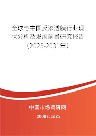 全球与中国反渗透膜行业现状分析及发展前景研究报告(2025-2031年) 全球与中国反渗透膜行业现状分析及发展前景研究报告(2025-2031年)