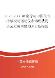 2025-2031年全球与中国关节持续被动活动仪市场现状调研及发展前景预测分析报告 2025-2031年全球与中国关节持续被动活动仪市场现状调研及发展前景预测分析报告