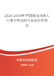 2024-2030年中国激光机器人行业市场调研与发展前景预测