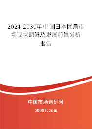 2024-2030年中国日本团扇市场现状调研及发展前景分析报告