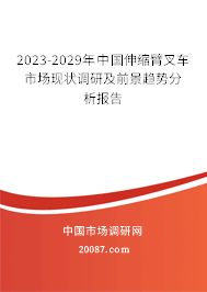 2023-2029年中国伸缩臂叉车市场现状调研及前景趋势分析报告