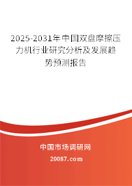 2025-2031年中国双盘摩擦压力机行业研究分析及发展趋势预测报告 2025-2031年中国双盘摩擦压力机行业研究分析及发展趋势预测报告