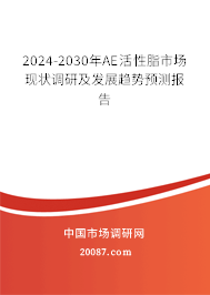 2024-2030年AE活性脂市场现状调研及发展趋势预测报告