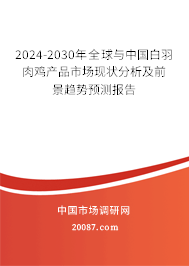 2024-2030年全球与中国白羽肉鸡产品市场现状分析及前景趋势预测报告