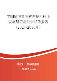 中国抽汽背压式汽轮机行业发展研究与前景趋势报告（2024-2030年）