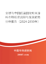 全球与中国低温固化粉末涂料市场现状调研与发展趋势分析报告（2024-2030年）