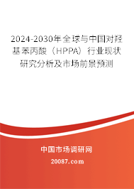 2024-2030年全球与中国对羟基苯丙酸（HPPA）行业现状研究分析及市场前景预测