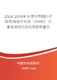 2024-2030年全球与中国分子吸附再循环系统（MARS）行业发展研究及前景趋势报告