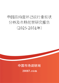 中国高纯度环己烷行业现状分析及市场前景研究报告(2025-2031年) 中国高纯度环己烷行业现状分析及市场前景研究报告(2025-2031年)